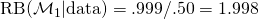 \text{RB}(\mathcal{M}_1 | \text{data}) = .999/.50 = 1.998