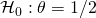 \mathcal{H}_0: \theta = 1/2