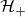 \mathcal{H}_+