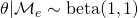 \theta | \mathcal{M}_e \sim \text{beta}(1,1)