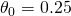 \theta_0 = 0.25