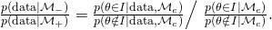 \frac{p(\text{data} \mid \mathcal{M}_-)} {p(\text{data} \mid  \mathcal{M}_+)} =   \frac{p(\theta \in I \mid \text{data}, \mathcal{M}_e)}{p(\theta \notin I \mid \text{data}, \mathcal{M}_e)} \Big/  \,\,  \frac{p(\theta \in I \mid \mathcal{M}_e)}{p(\theta \notin I \mid \mathcal{M}_e)}.