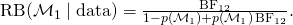 \text{RB}(\mathcal{M}_1 \mid \text{data}) = \frac{\text{BF}_{12}}{1 - p(\mathcal{M}_1) + p(\mathcal{M}_1) \, \text{BF}_{12}}.